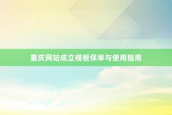 重庆网站成立模板保举与使用指南